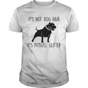 Its Not Dog Hair Its Pit Bull Shirt